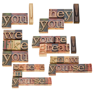 you! hey! you - we like you - you're great! know yourself - believe in yourself