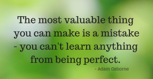 The most valuable thing you can make is a mistake - you can't learn anything from being perfect. - Adam Osborne