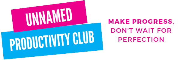 Unnamed Productivity Club: Make progress, don't wait for perfection