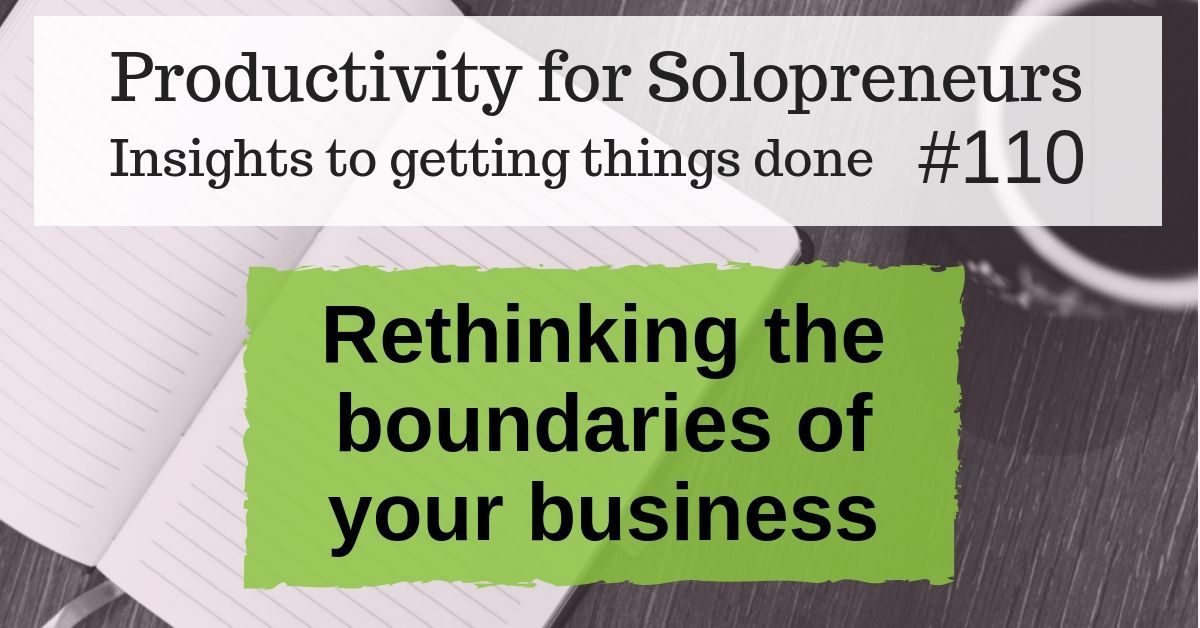 Productivity for Solopreneurs: Insights to getting things done #110 / Rethinking the boundaries of your business
