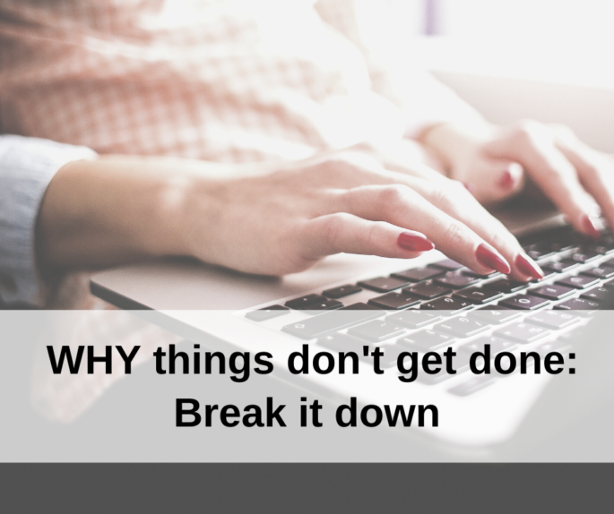 Background of woman typing on laptop with text on top "WHY things don't get done Break it down"
